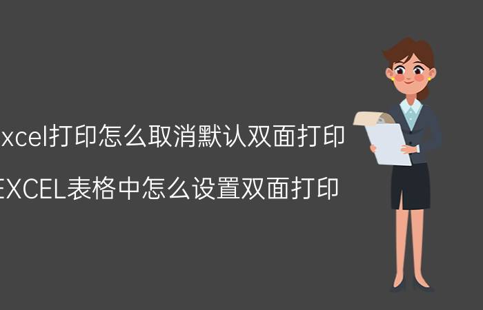 excel打印怎么取消默认双面打印 EXCEL表格中怎么设置双面打印？